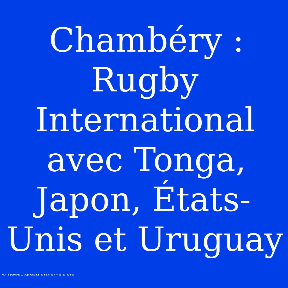 Chambéry : Rugby International Avec Tonga, Japon, États-Unis Et Uruguay