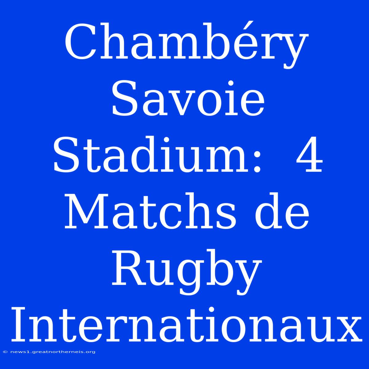 Chambéry Savoie Stadium:  4 Matchs De Rugby Internationaux