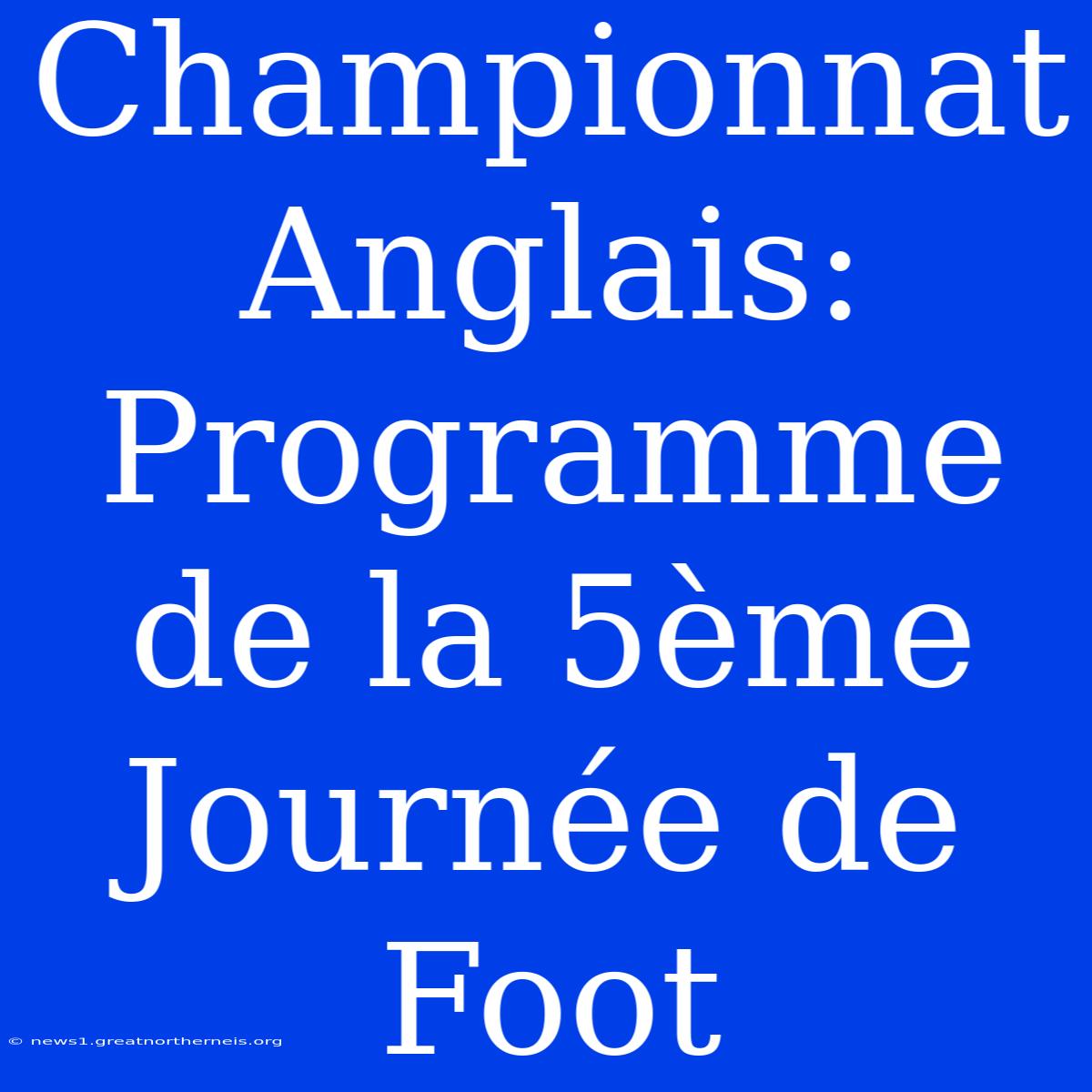 Championnat Anglais: Programme De La 5ème Journée De Foot