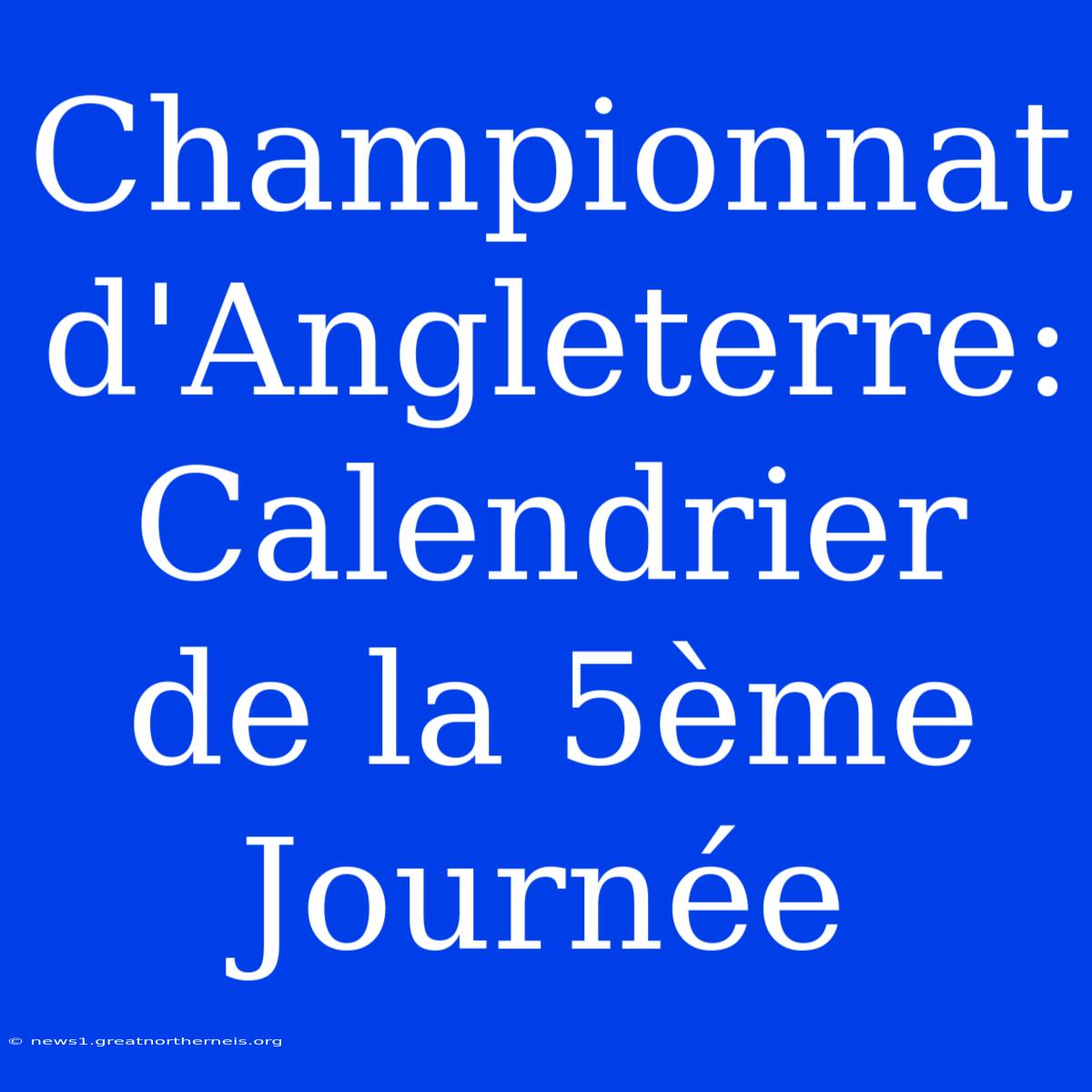 Championnat D'Angleterre: Calendrier De La 5ème Journée