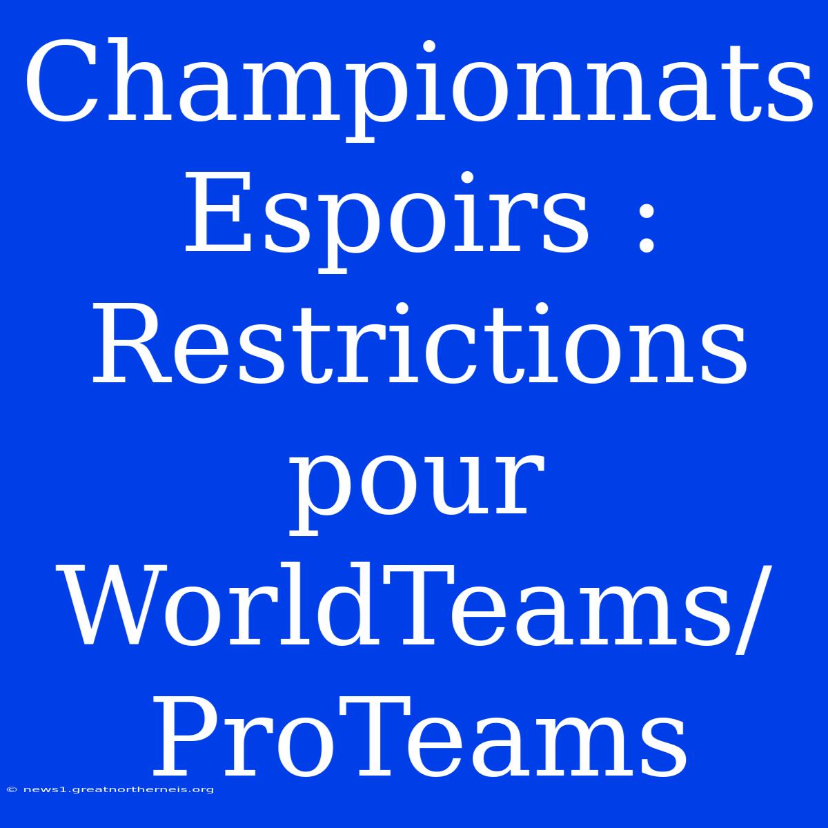 Championnats Espoirs : Restrictions Pour WorldTeams/ProTeams