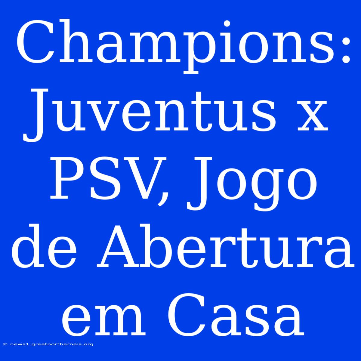 Champions: Juventus X PSV, Jogo De Abertura Em Casa