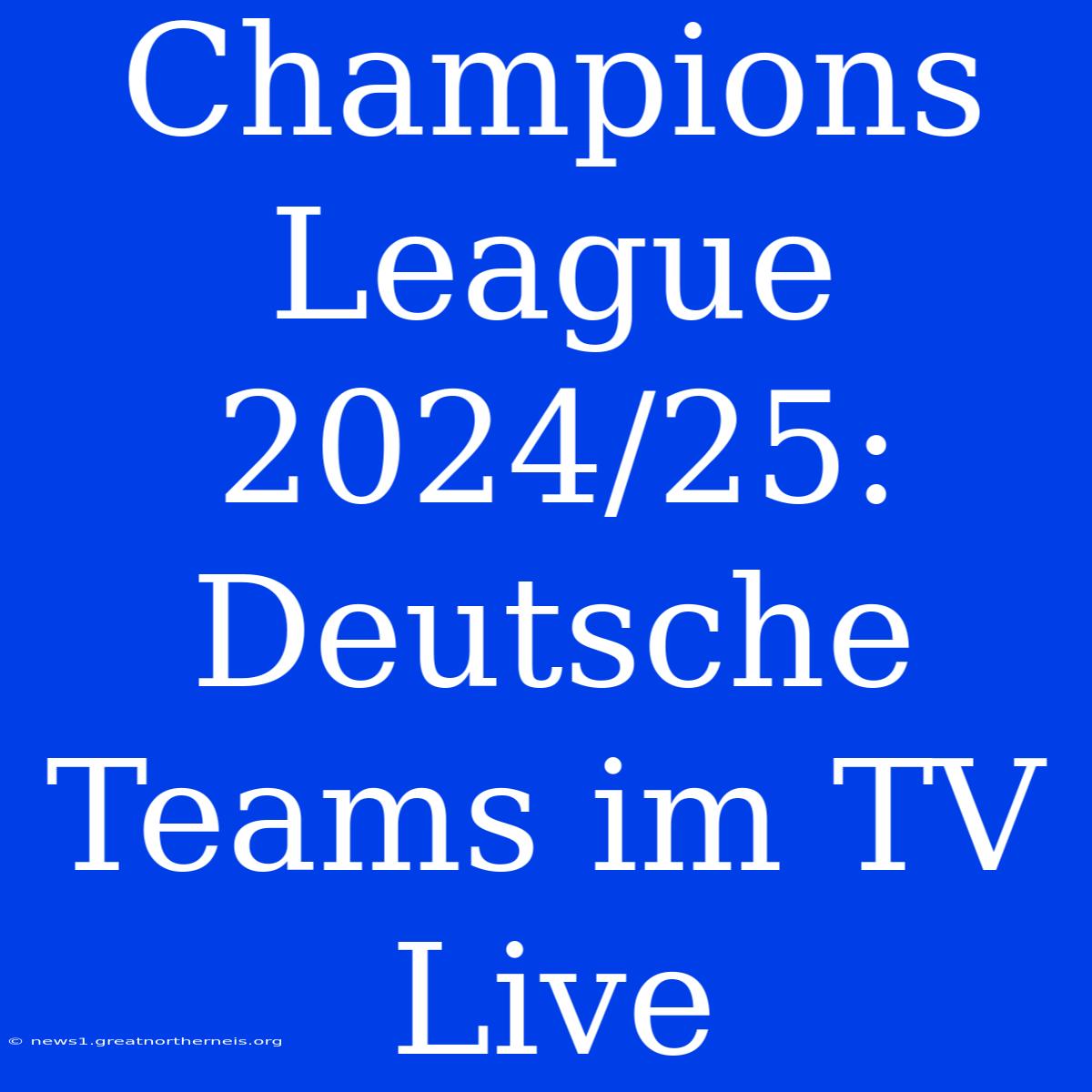 Champions League 2024/25: Deutsche Teams Im TV Live