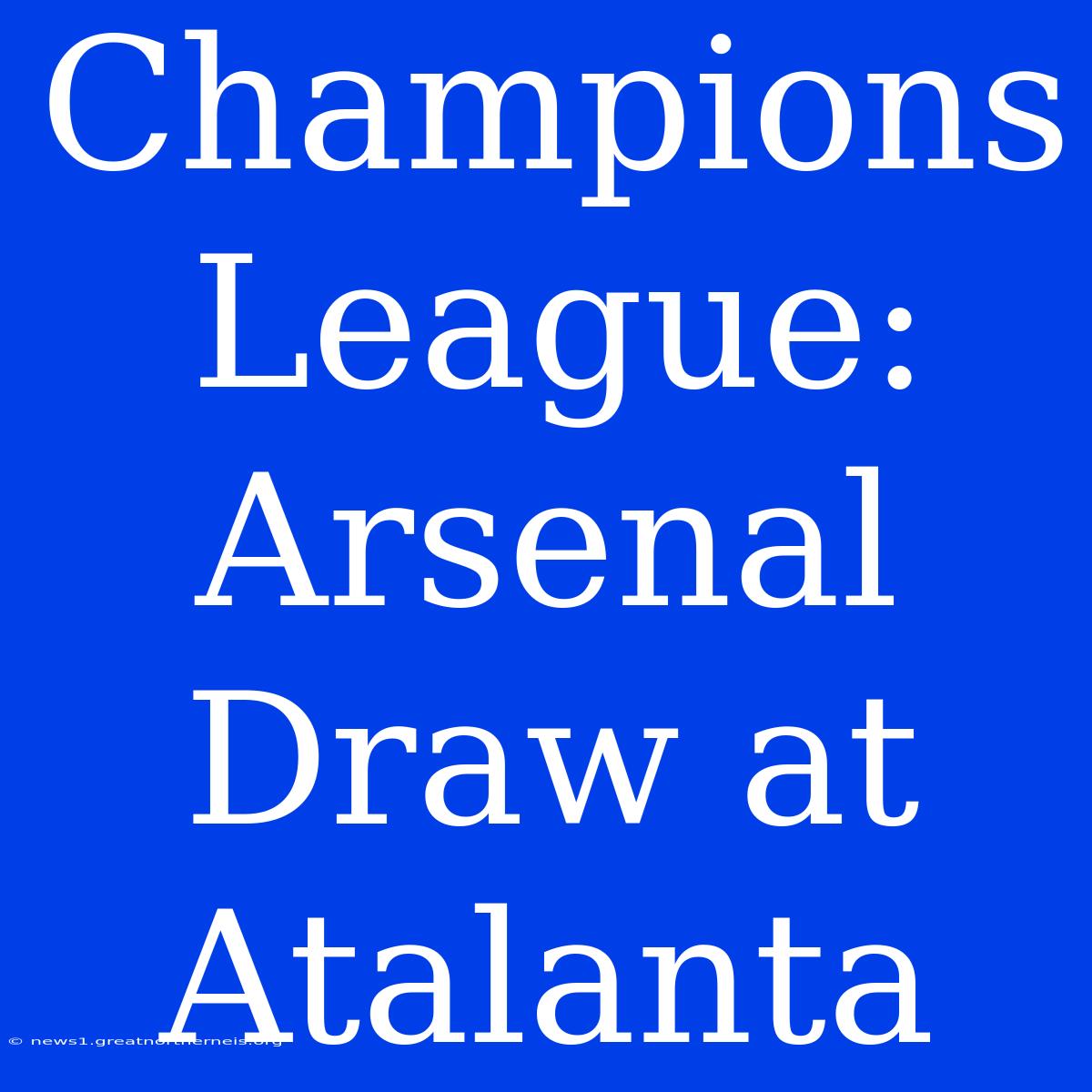 Champions League: Arsenal Draw At Atalanta