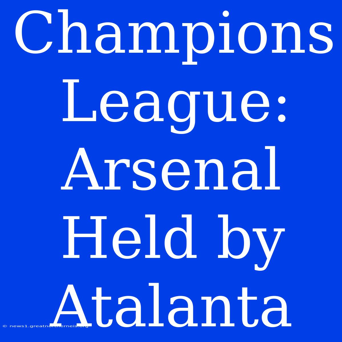 Champions League: Arsenal Held By Atalanta