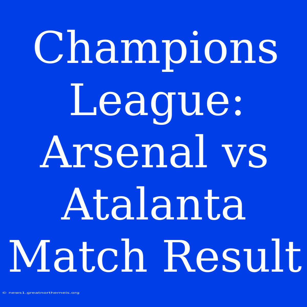 Champions League: Arsenal Vs Atalanta Match Result