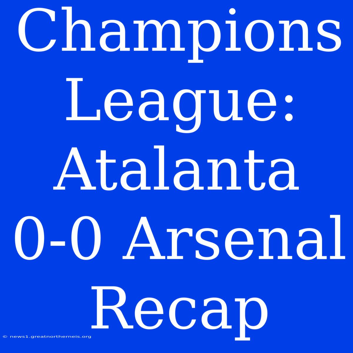 Champions League: Atalanta 0-0 Arsenal Recap