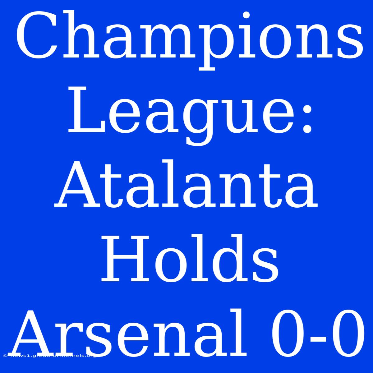 Champions League: Atalanta Holds Arsenal 0-0