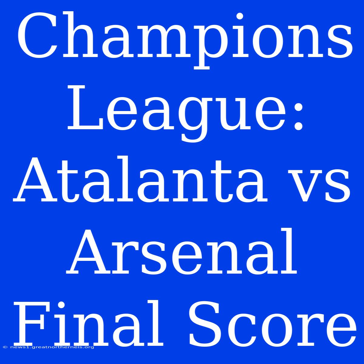 Champions League: Atalanta Vs Arsenal Final Score