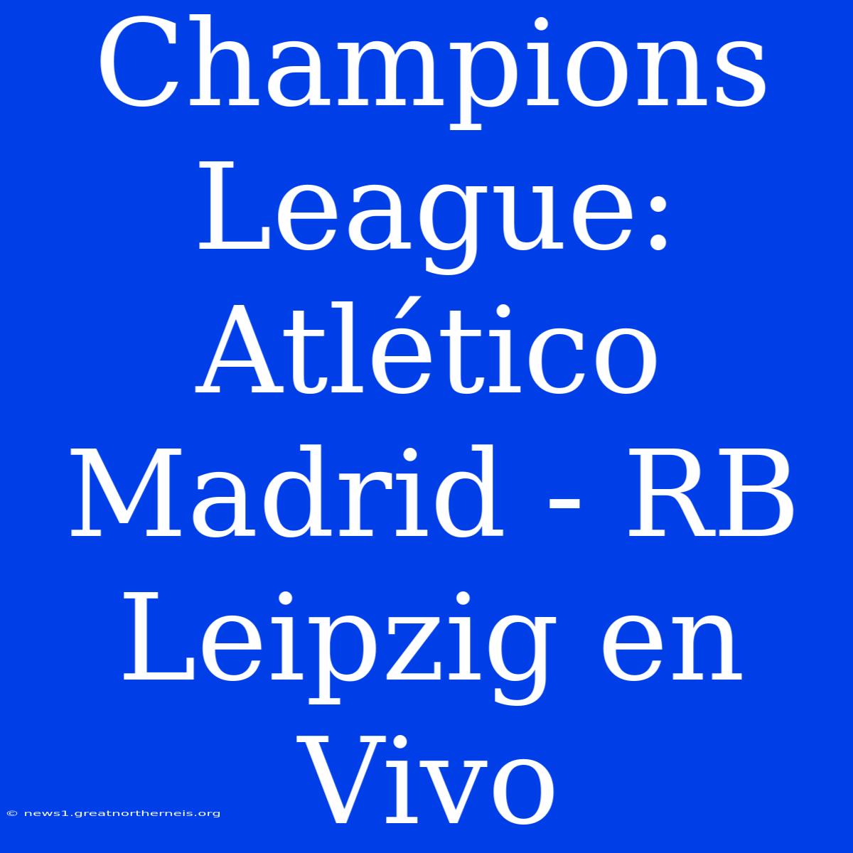 Champions League: Atlético Madrid - RB Leipzig En Vivo