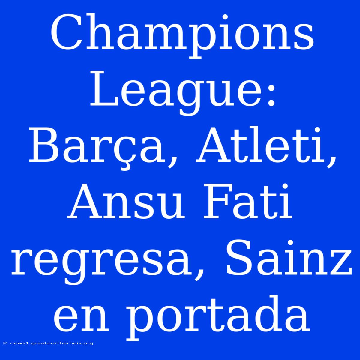 Champions League: Barça, Atleti, Ansu Fati Regresa, Sainz En Portada