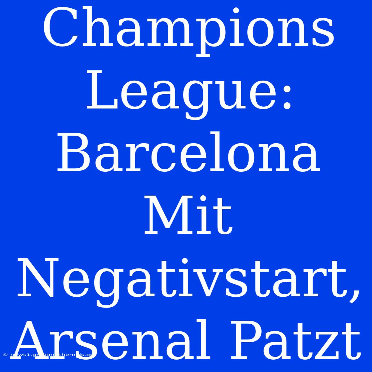 Champions League: Barcelona Mit Negativstart, Arsenal Patzt