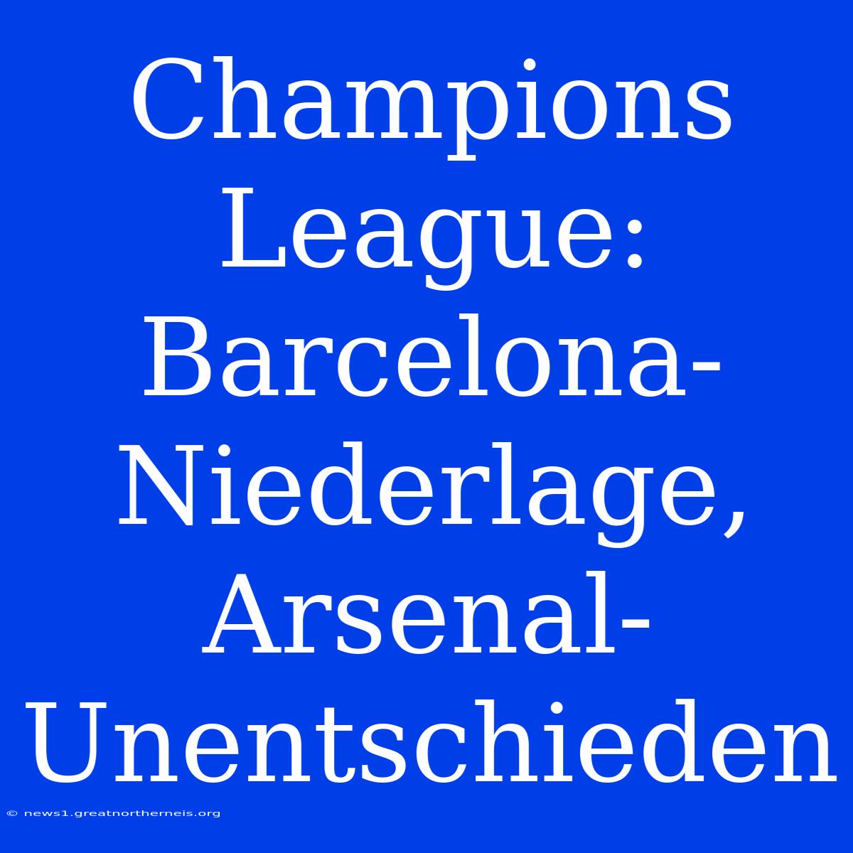 Champions League: Barcelona-Niederlage, Arsenal-Unentschieden