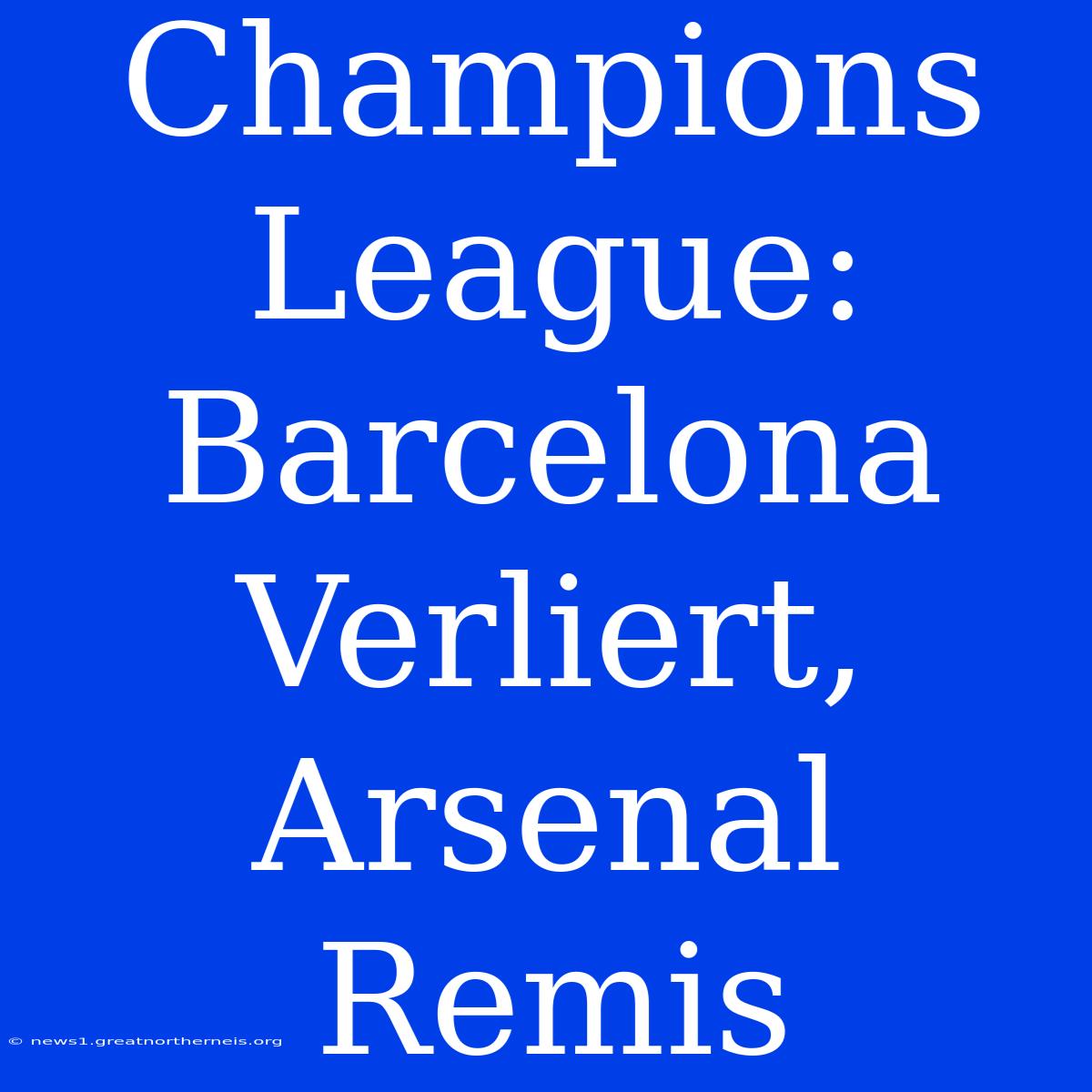 Champions League: Barcelona Verliert, Arsenal Remis