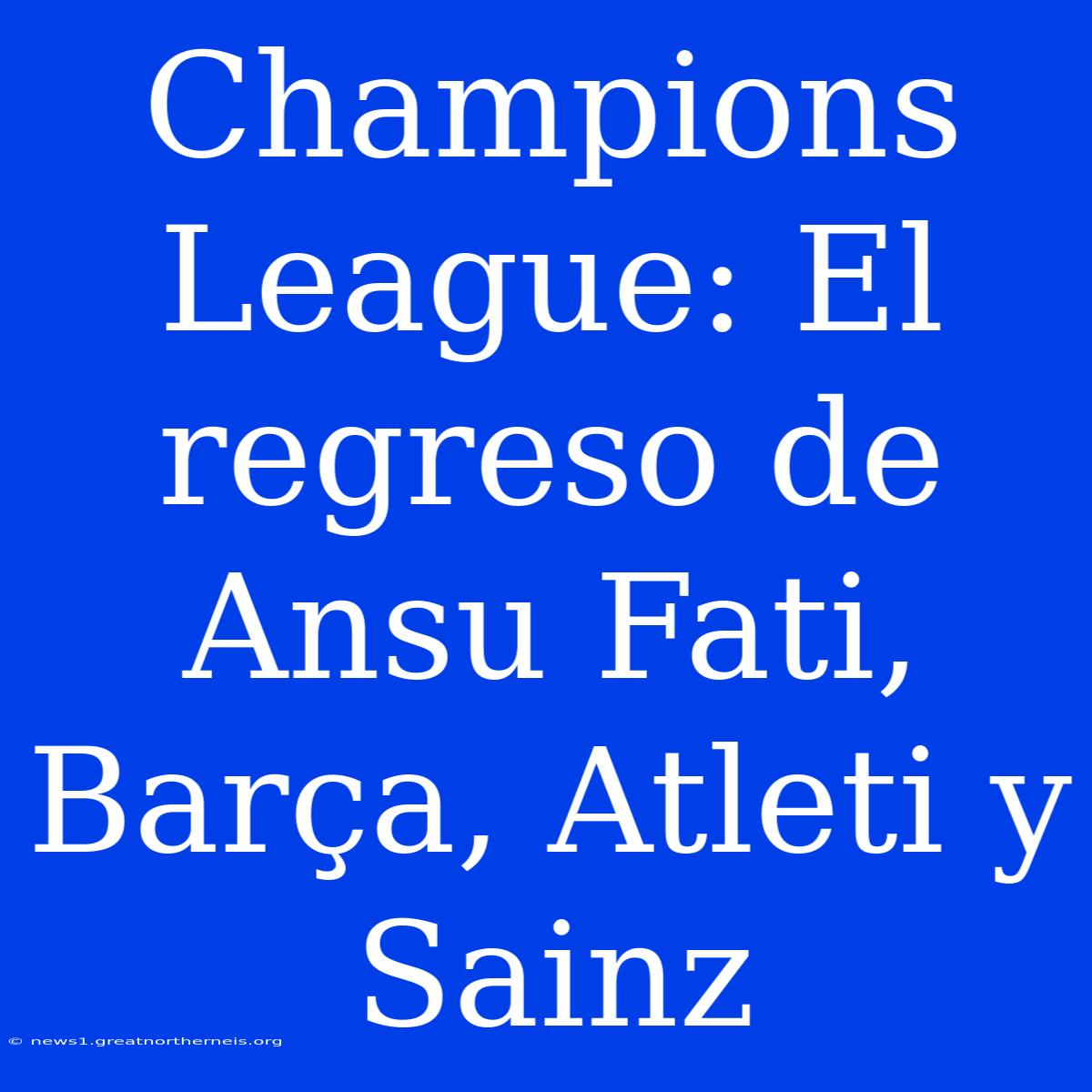 Champions League: El Regreso De Ansu Fati, Barça, Atleti Y Sainz