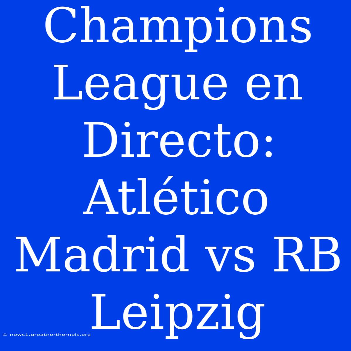 Champions League En Directo: Atlético Madrid Vs RB Leipzig