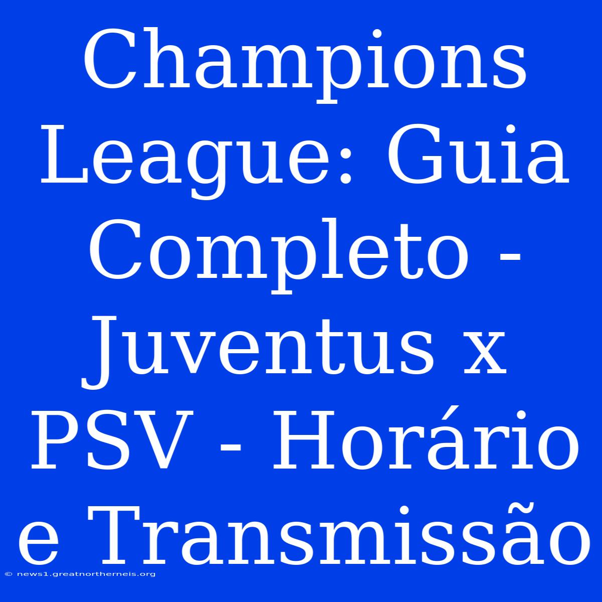 Champions League: Guia Completo - Juventus X PSV - Horário E Transmissão