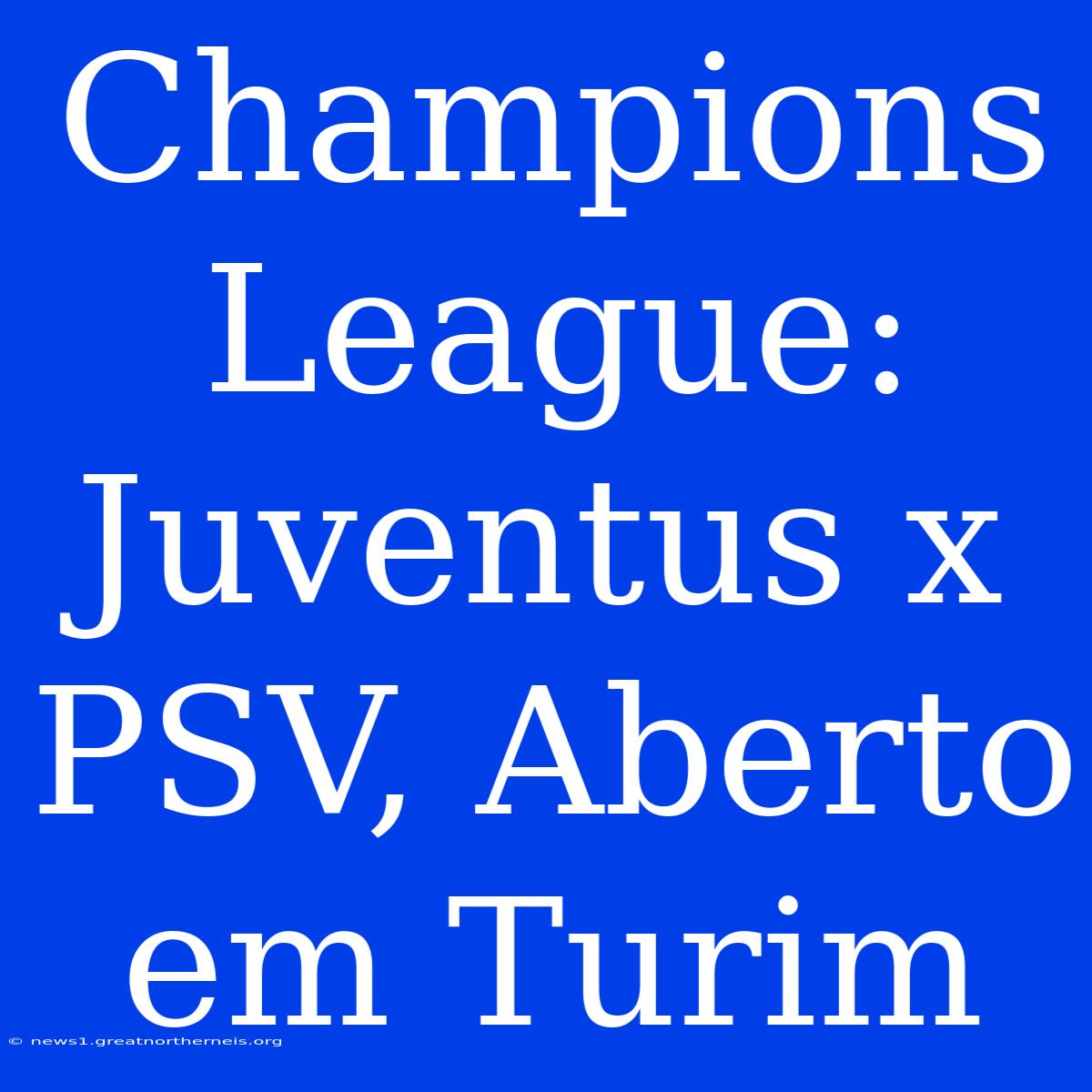 Champions League: Juventus X PSV, Aberto Em Turim