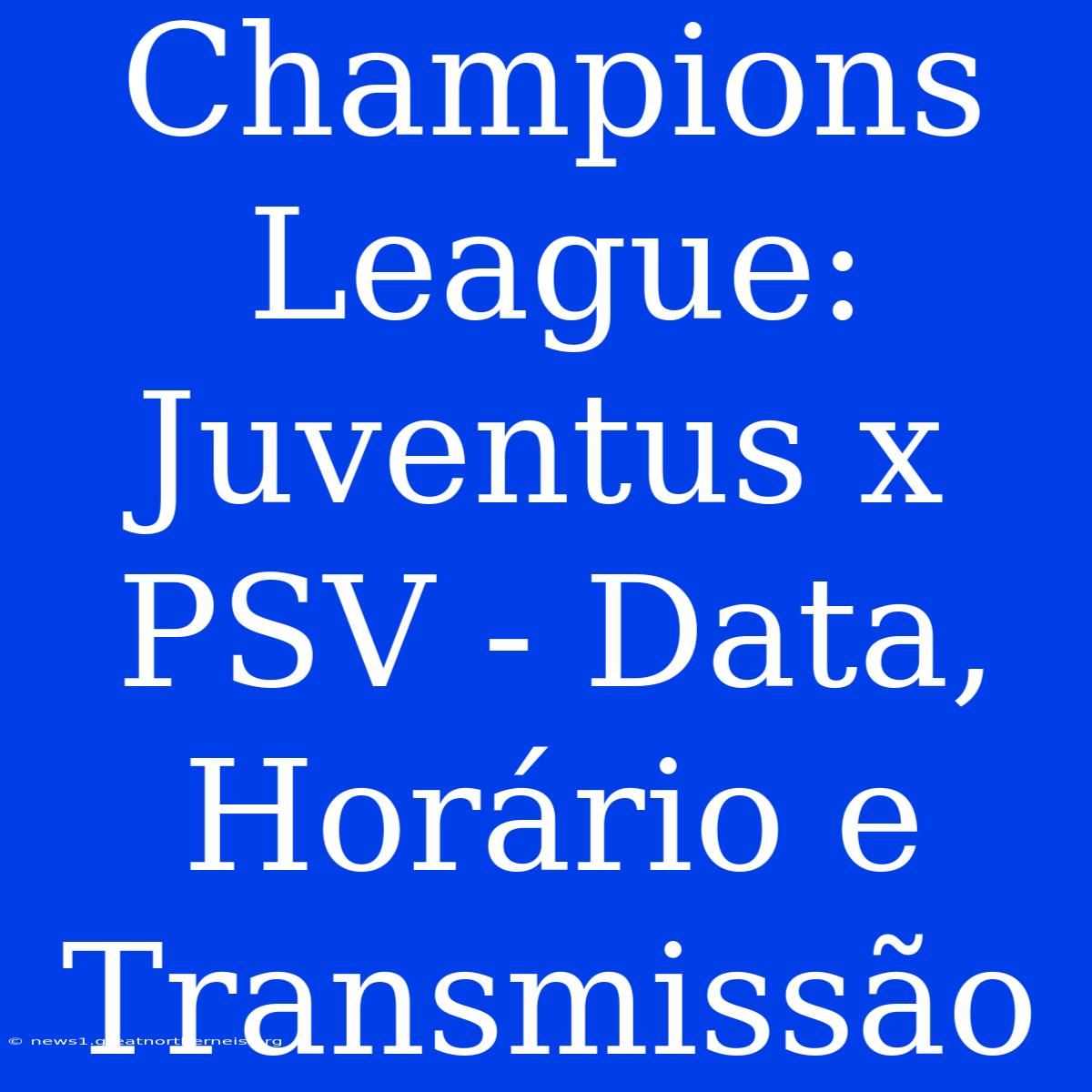 Champions League: Juventus X PSV - Data, Horário E Transmissão