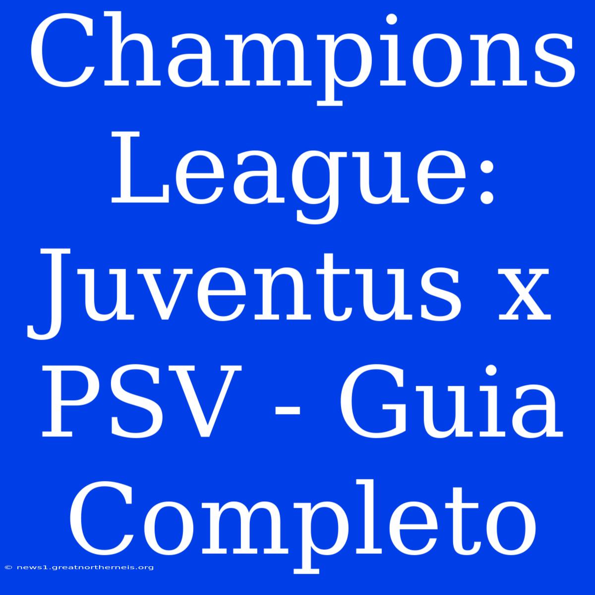 Champions League: Juventus X PSV - Guia Completo