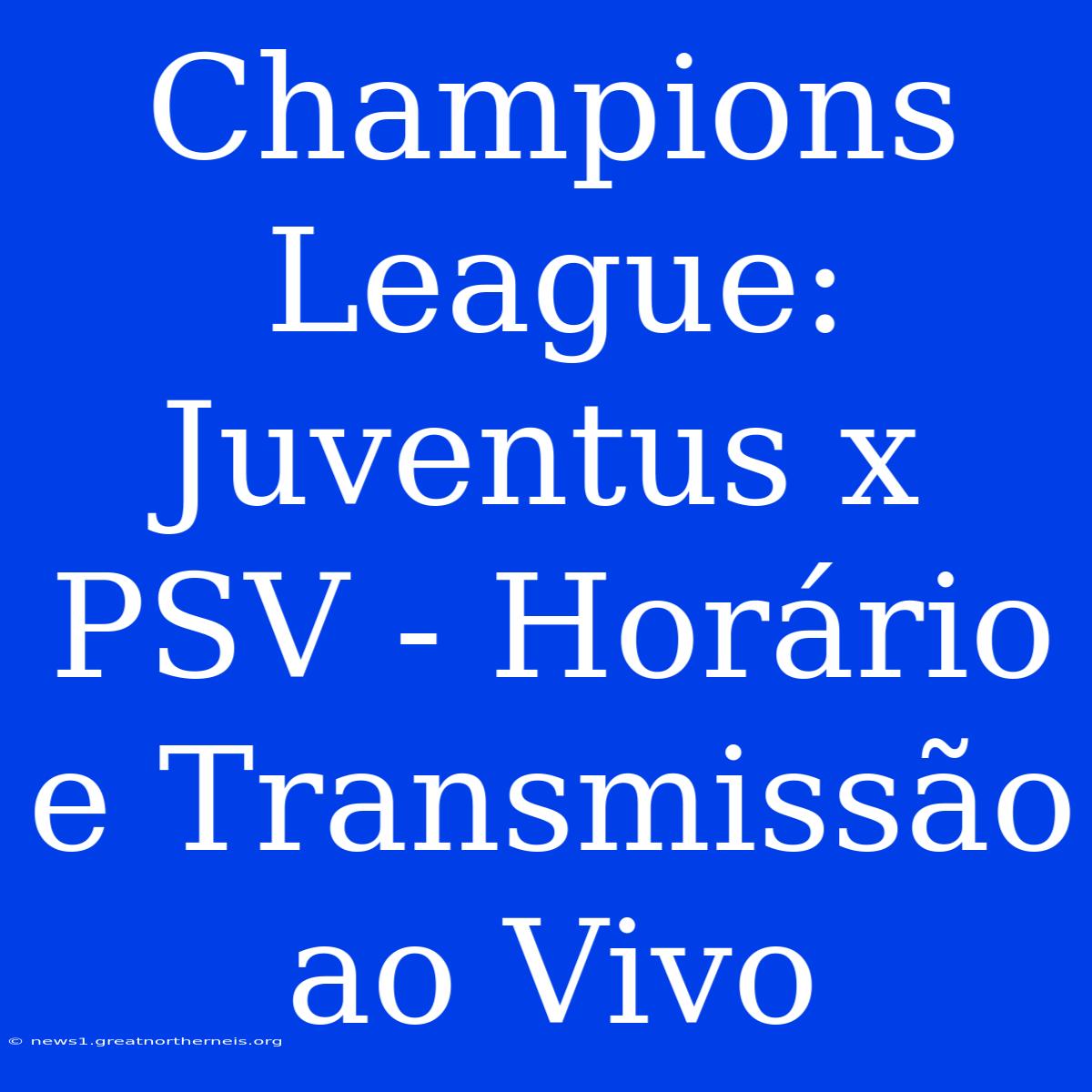 Champions League: Juventus X PSV - Horário E Transmissão Ao Vivo