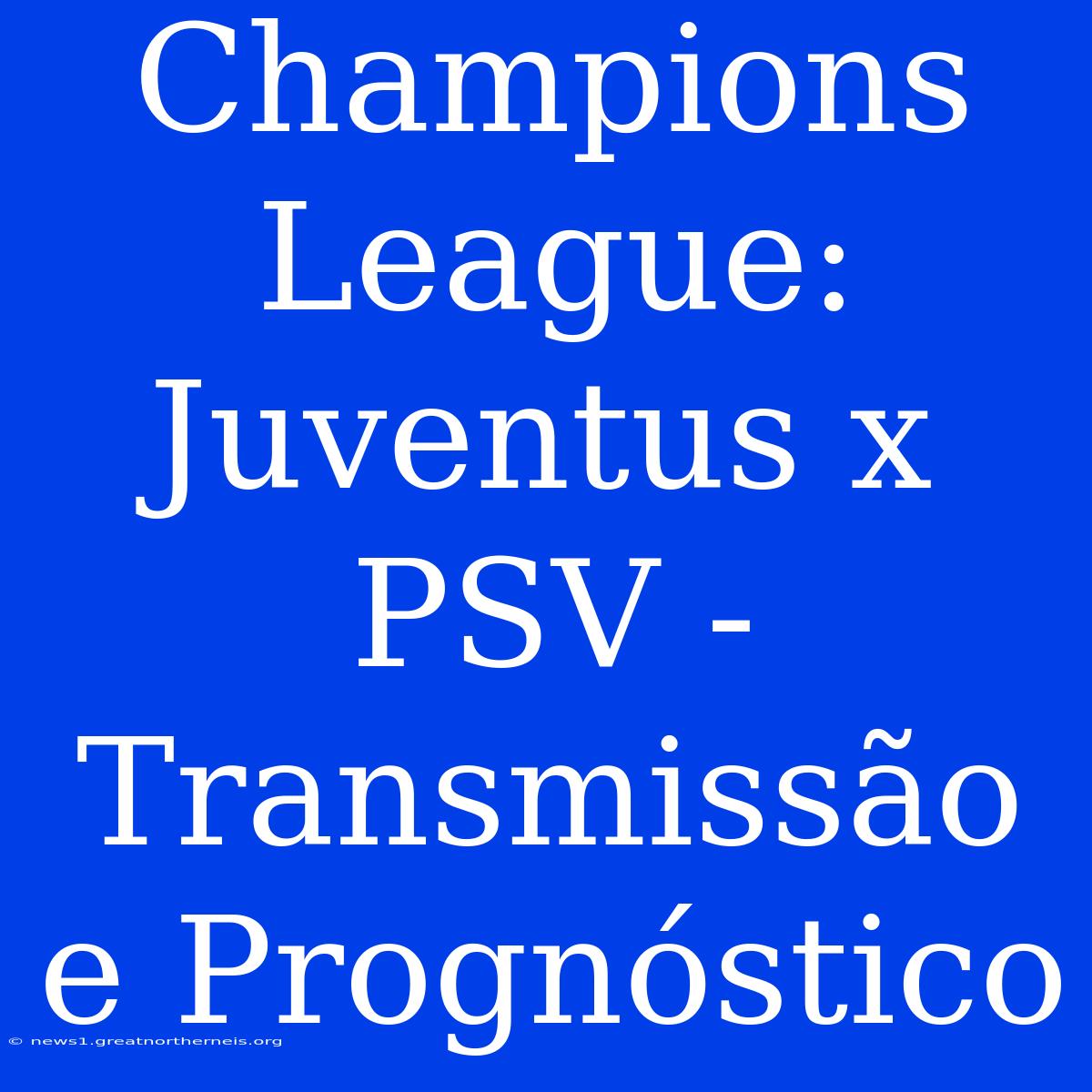 Champions League: Juventus X PSV - Transmissão E Prognóstico