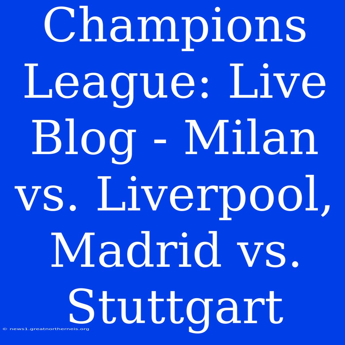 Champions League: Live Blog - Milan Vs. Liverpool, Madrid Vs. Stuttgart