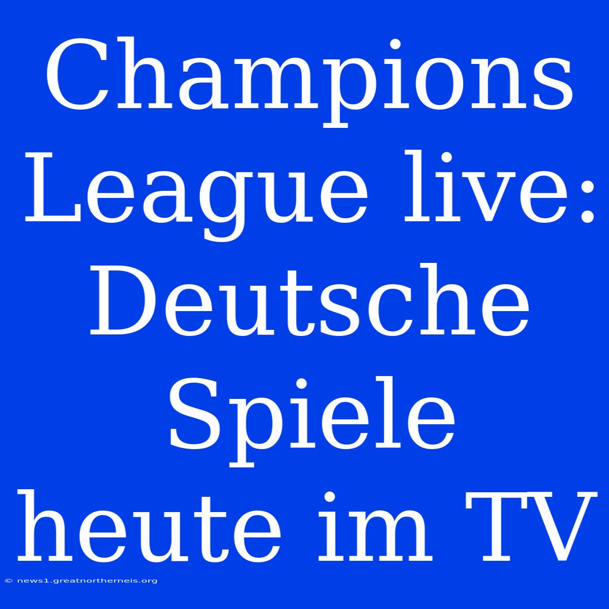 Champions League Live: Deutsche Spiele Heute Im TV