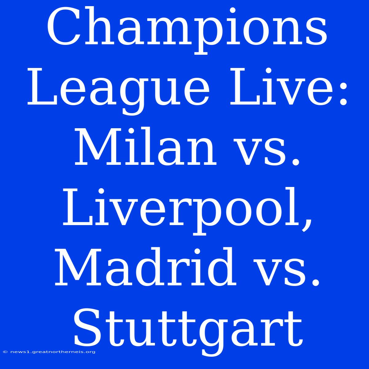 Champions League Live: Milan Vs. Liverpool, Madrid Vs. Stuttgart