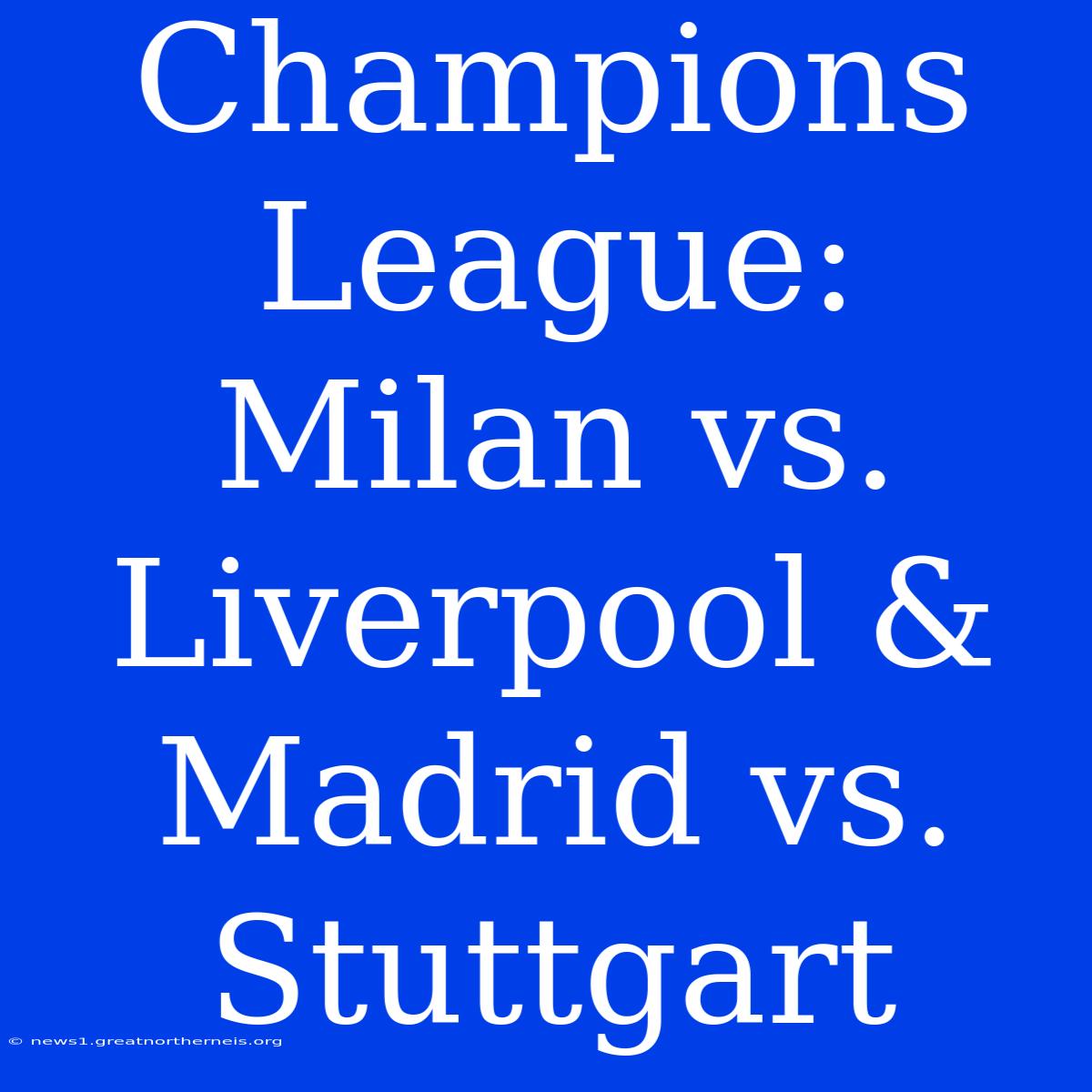 Champions League: Milan Vs. Liverpool & Madrid Vs. Stuttgart