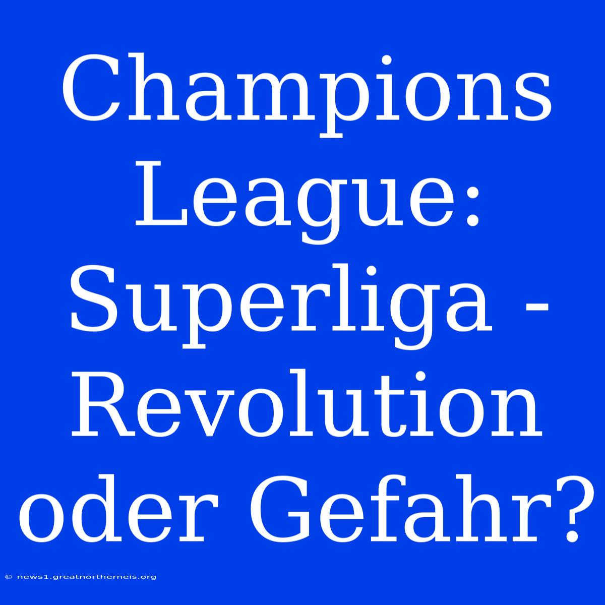 Champions League: Superliga - Revolution Oder Gefahr?