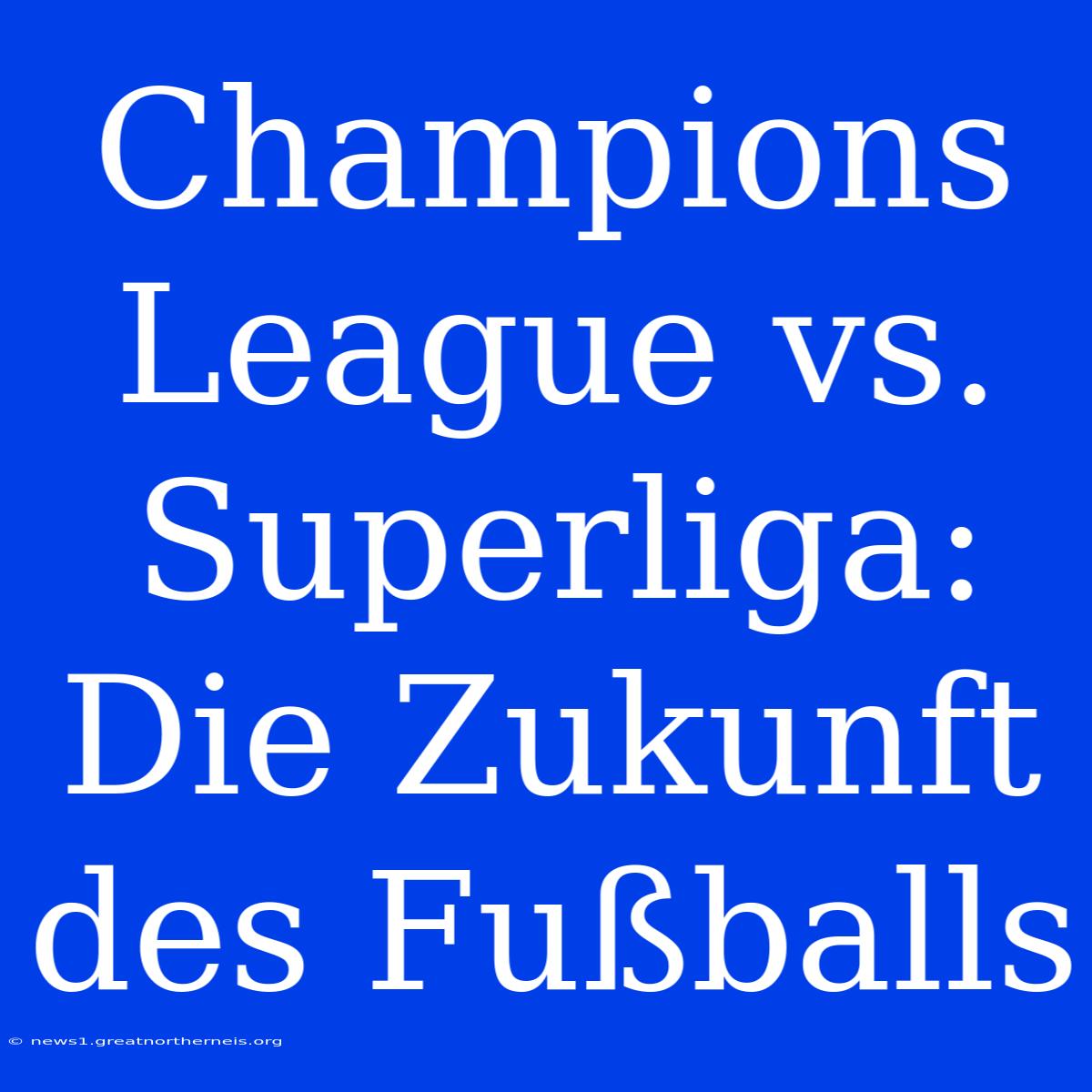 Champions League Vs. Superliga: Die Zukunft Des Fußballs