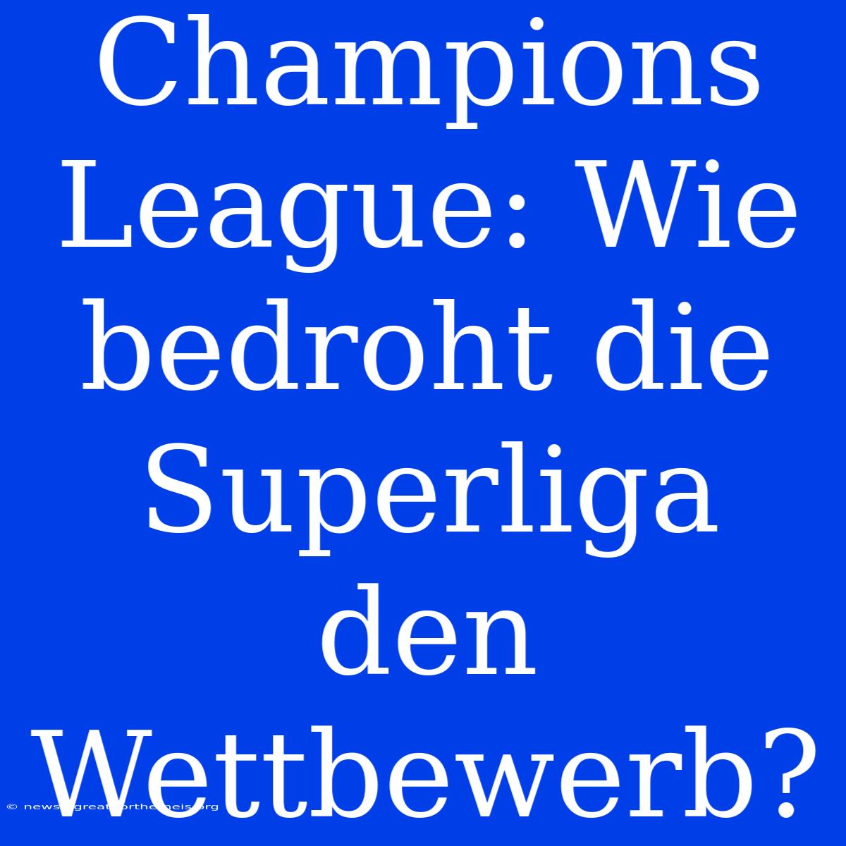 Champions League: Wie Bedroht Die Superliga Den Wettbewerb?