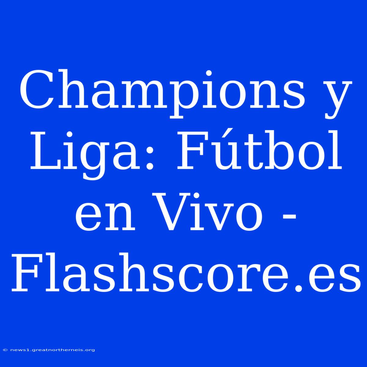 Champions Y Liga: Fútbol En Vivo - Flashscore.es