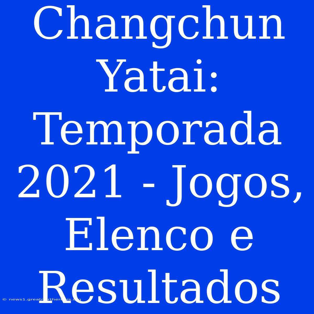 Changchun Yatai: Temporada 2021 - Jogos, Elenco E Resultados