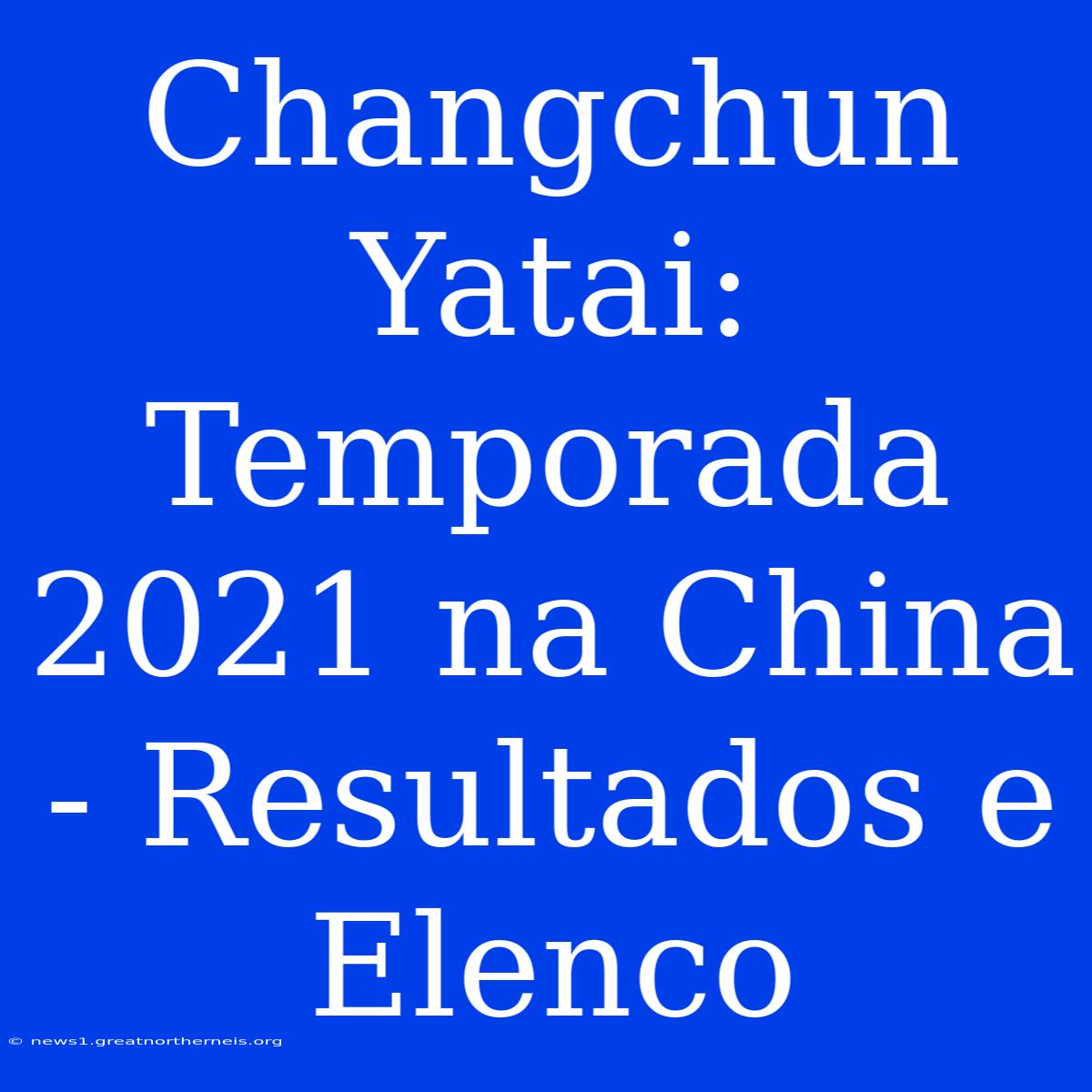 Changchun Yatai: Temporada 2021 Na China - Resultados E Elenco