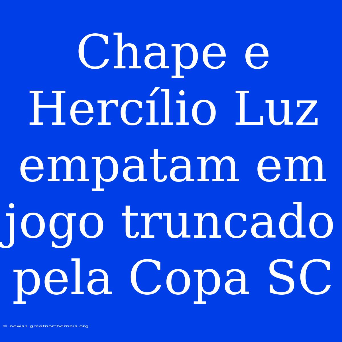 Chape E Hercílio Luz Empatam Em Jogo Truncado Pela Copa SC