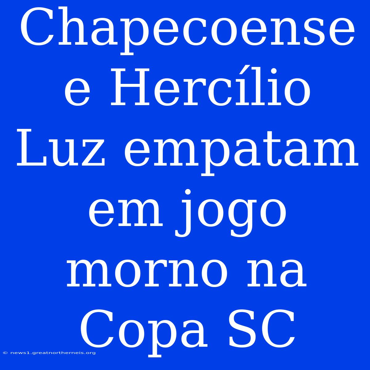 Chapecoense E Hercílio Luz Empatam Em Jogo Morno Na Copa SC