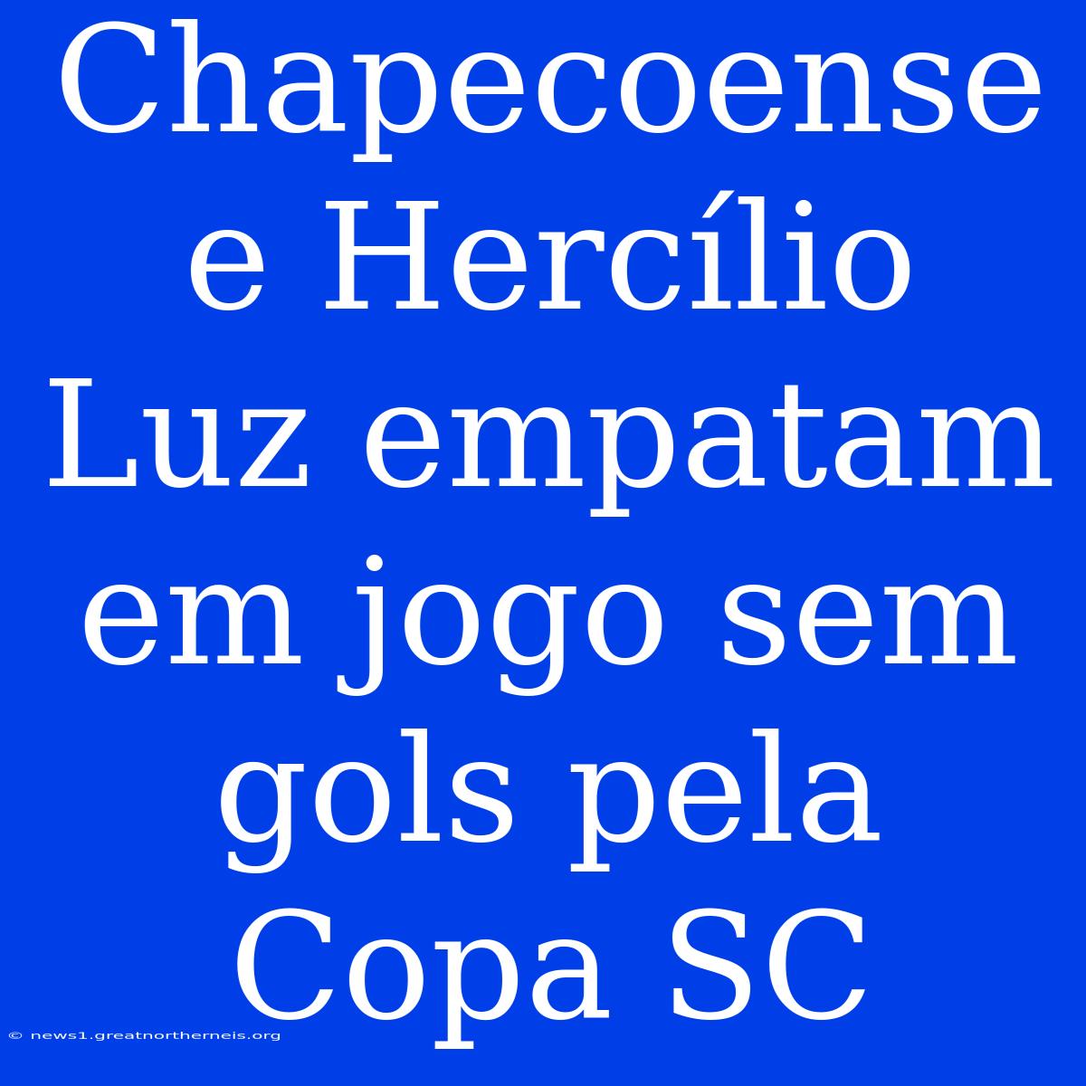 Chapecoense E Hercílio Luz Empatam Em Jogo Sem Gols Pela Copa SC