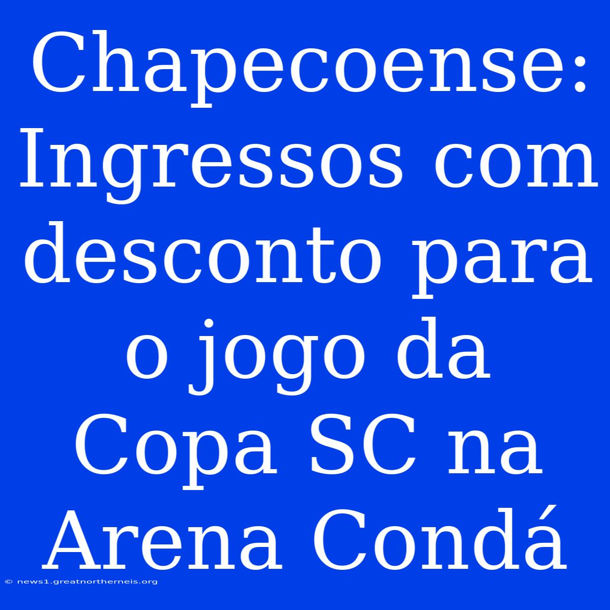 Chapecoense: Ingressos Com Desconto Para O Jogo Da Copa SC Na Arena Condá