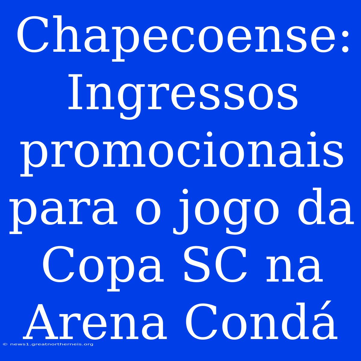 Chapecoense: Ingressos Promocionais Para O Jogo Da Copa SC Na Arena Condá