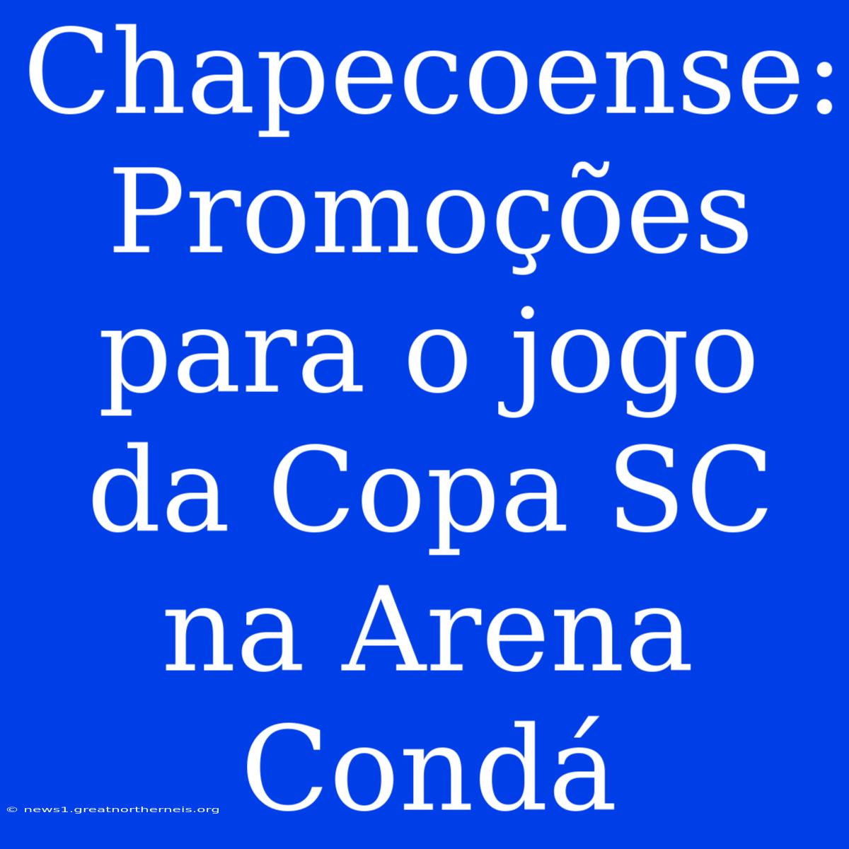 Chapecoense: Promoções Para O Jogo Da Copa SC Na Arena Condá