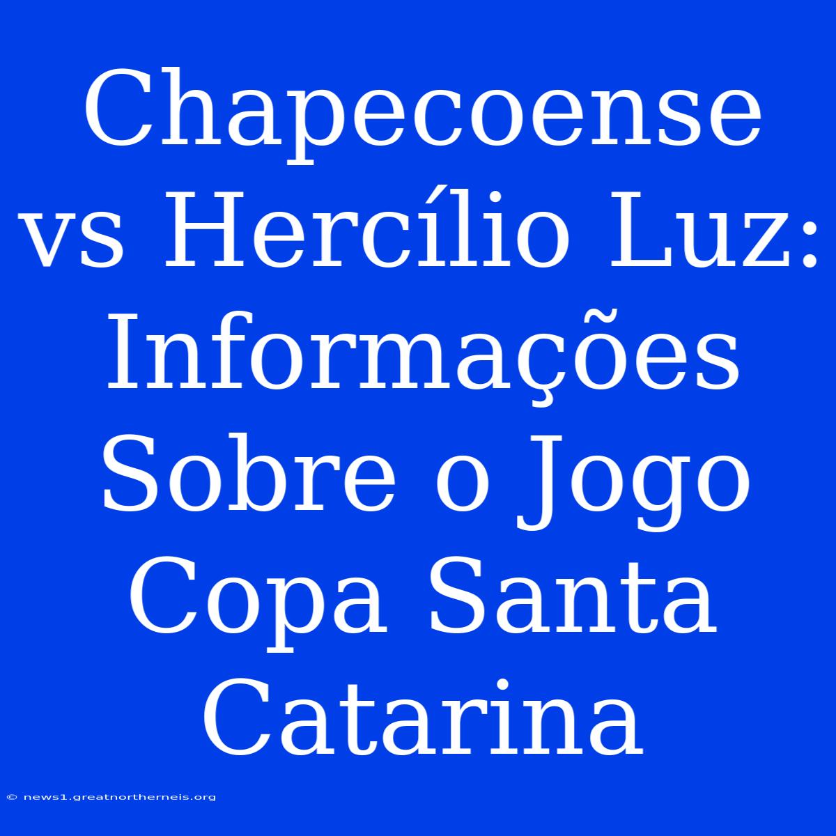 Chapecoense Vs Hercílio Luz: Informações Sobre O Jogo Copa Santa Catarina