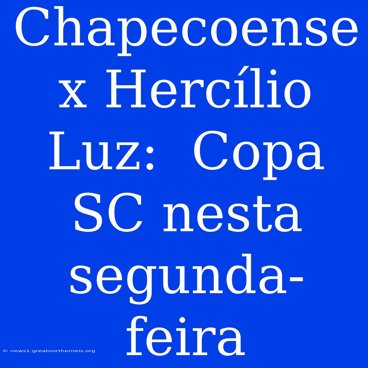 Chapecoense X Hercílio Luz:  Copa SC Nesta Segunda-feira