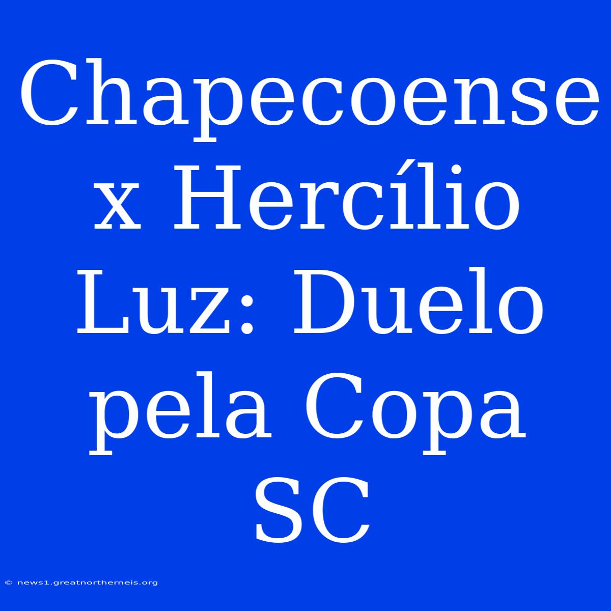 Chapecoense X Hercílio Luz: Duelo Pela Copa SC