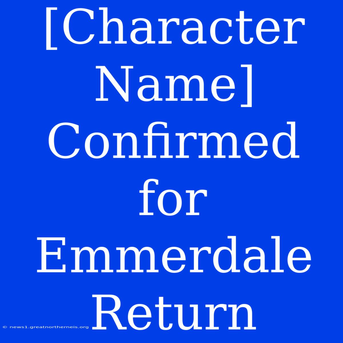 [Character Name] Confirmed For Emmerdale Return