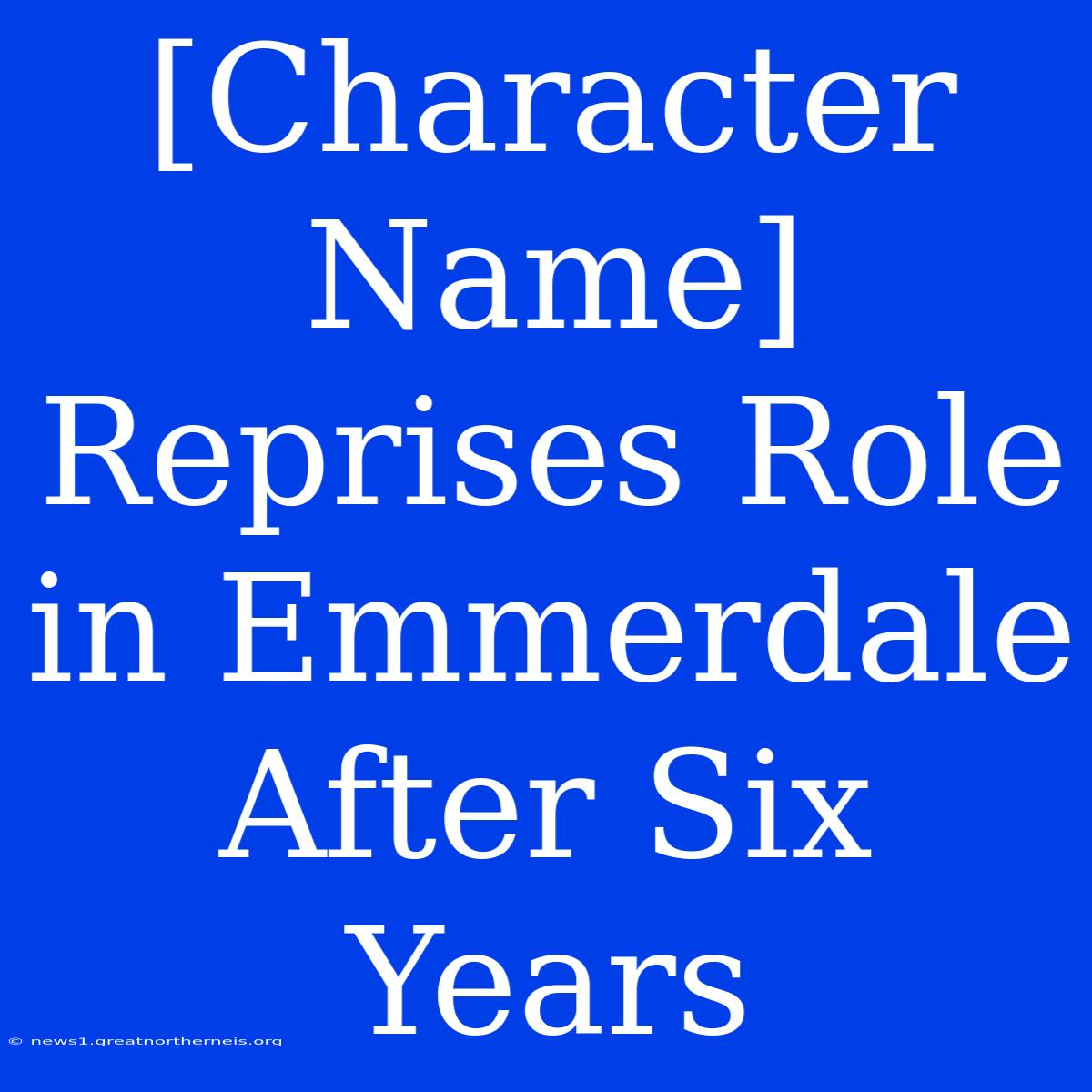 [Character Name] Reprises Role In Emmerdale After Six Years