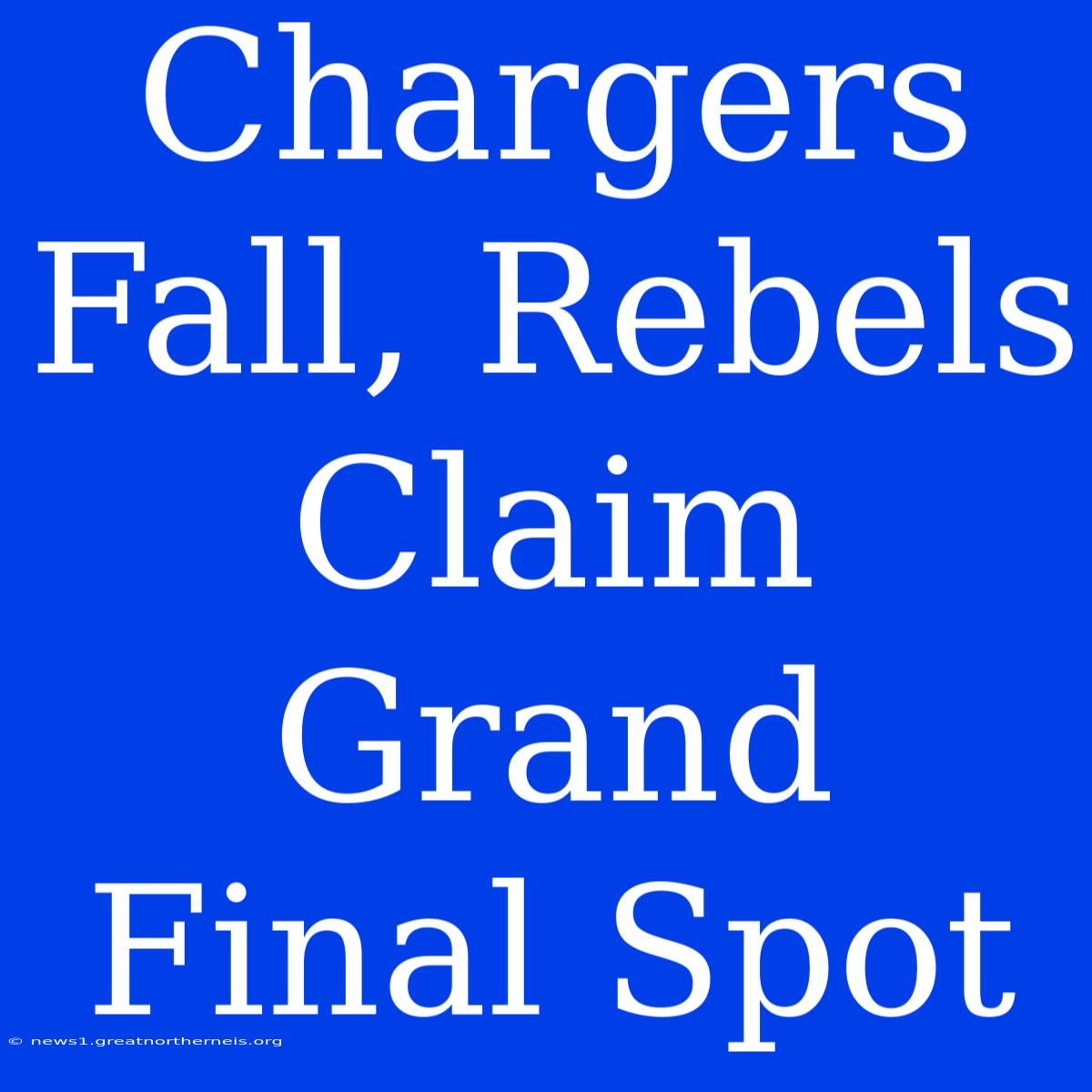 Chargers Fall, Rebels Claim Grand Final Spot