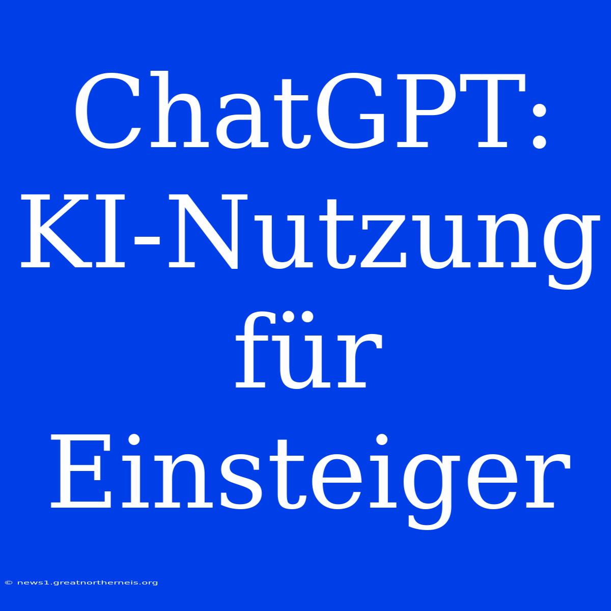 ChatGPT: KI-Nutzung Für Einsteiger