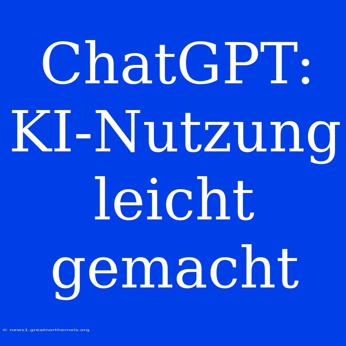 ChatGPT: KI-Nutzung Leicht Gemacht